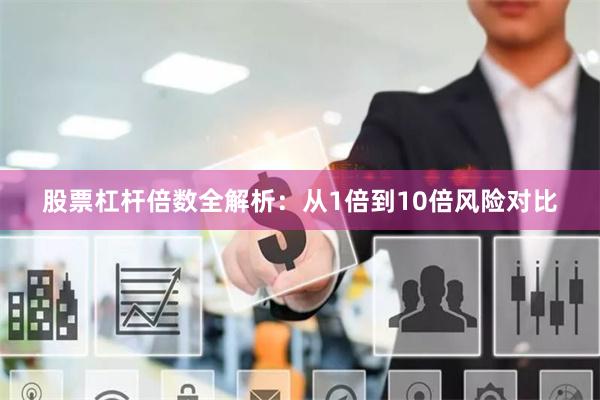 股票杠杆倍数全解析：从1倍到10倍风险对比