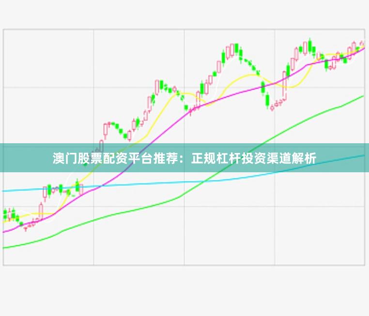 澳门股票配资平台推荐：正规杠杆投资渠道解析