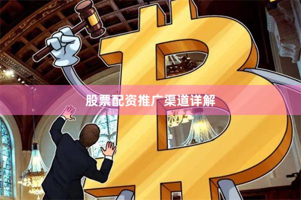 股票配资推广渠道详解