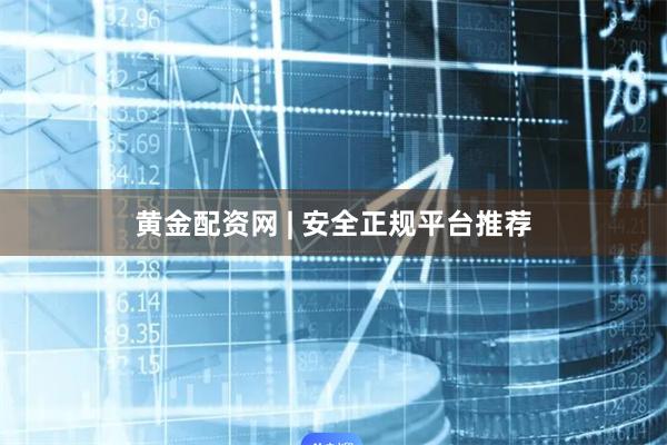 黄金配资网 | 安全正规平台推荐