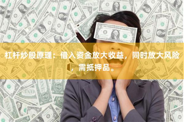 杠杆炒股原理：借入资金放大收益，同时放大风险，需抵押品。