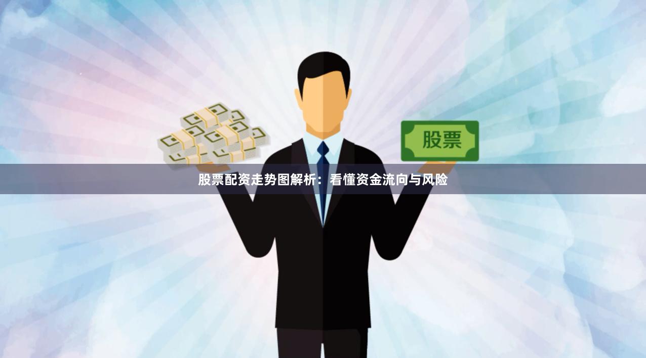 股票配资走势图解析：看懂资金流向与风险