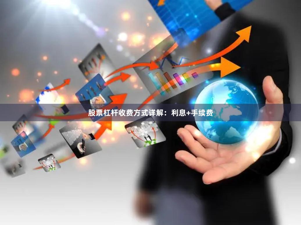 股票杠杆收费方式详解：利息+手续费