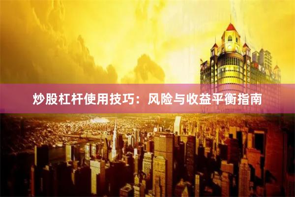 炒股杠杆使用技巧：风险与收益平衡指南